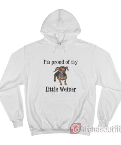 I'm Proud of My Little Weiner Funny Dog Hoodie