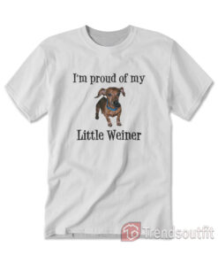 I'm Proud of My Little Weiner Funny Dog T-shirt