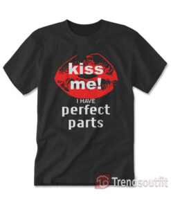 Kiss Me I Have Perfect Parts T-shirt