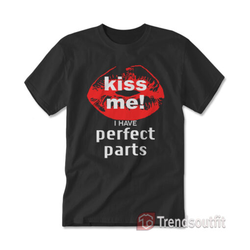 Kiss Me I Have Perfect Parts T-shirt