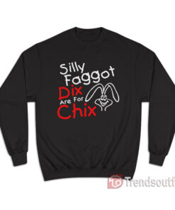 Silly Faggot Dicks Are For Chicks Sweatshirt