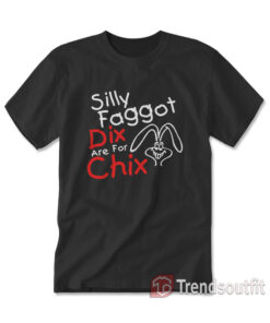 Silly Faggot Dix Are For Chix T-shirt