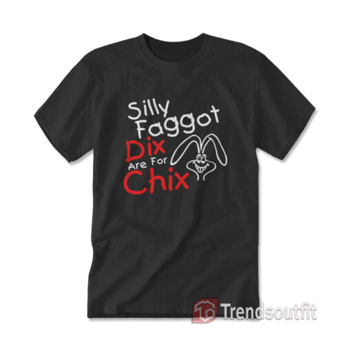 Silly Faggot Dix Are For Chix T-shirt