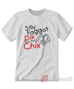 Silly Faggot Dix Are For Chix T-shirt