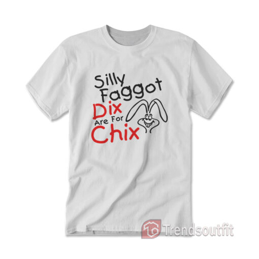 Silly Faggot Dix Are For Chix T-shirt