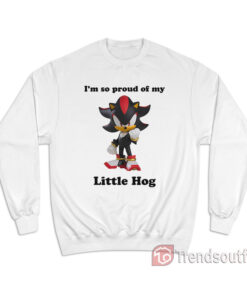 Sonic Shadow I'm So Proud Of My Little Hog Sweatshirt