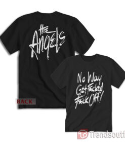 The Angels - No Way Get Fucked Fuck Off T-shirt