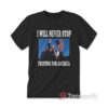 Trump I Will Never Stop Fighting For America T-shirt