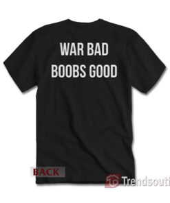 War Bad Boobs Good Funny Quote T-Shirt