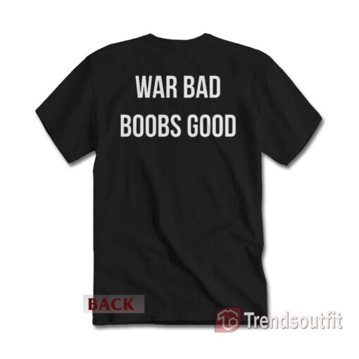 War Bad Boobs Good Funny Quote T-Shirt