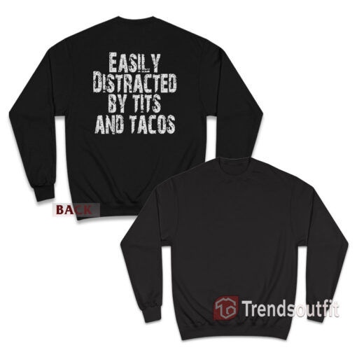 Easily Distracted by Tits and Tacos Funny Humor Sweatshirt