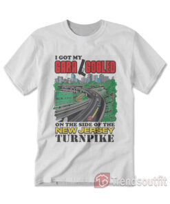 I Got My Gaba Gooled On The Side Of The New Jersey Turnpike T-Shirt