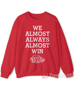 We Almost Always Almost Win Hog Arkansas Razorbacks Sweatshirt