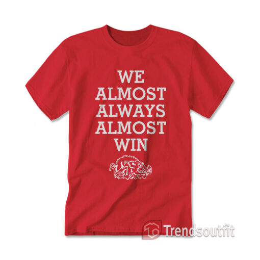 We Almost Always Almost Win Hogs Arkansas Razorbacks T-shirt