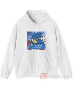 Meme Sonic The Hedgehog No One Ever Loved Me Hoodie