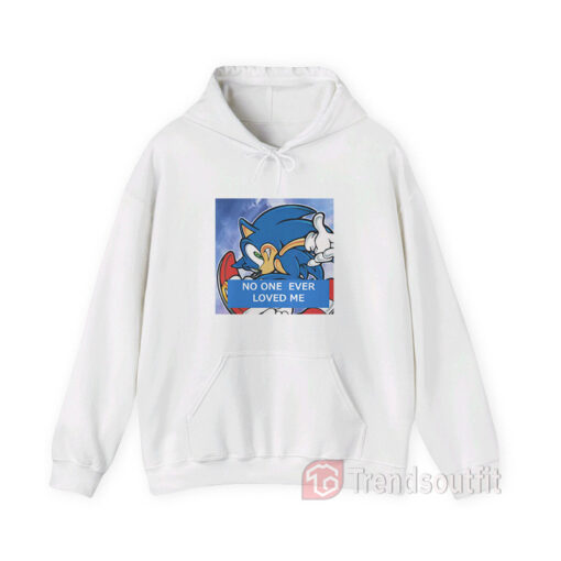 Meme Sonic The Hedgehog No One Ever Loved Me Hoodie