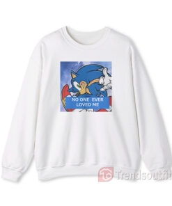 Meme Sonic The Hedgehog No One Ever Loved Me Sweatshirt