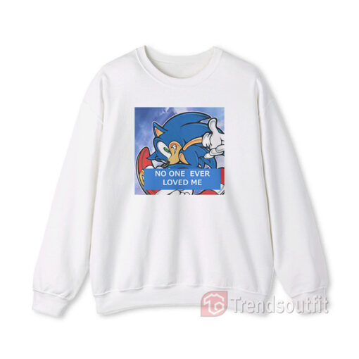 Meme Sonic The Hedgehog No One Ever Loved Me Sweatshirt